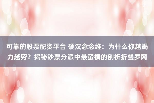 可靠的股票配资平台 硬汉念念维：为什么你越竭力越穷？揭秘钞票分派中最蛮横的剖析折叠罗网